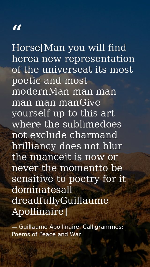 Horse[Man you will find herea new representation of the universeat its most poetic and most modernMan man man man man ma — Guillaume Apollinaire, Calligrammes: Poems of Peace and War