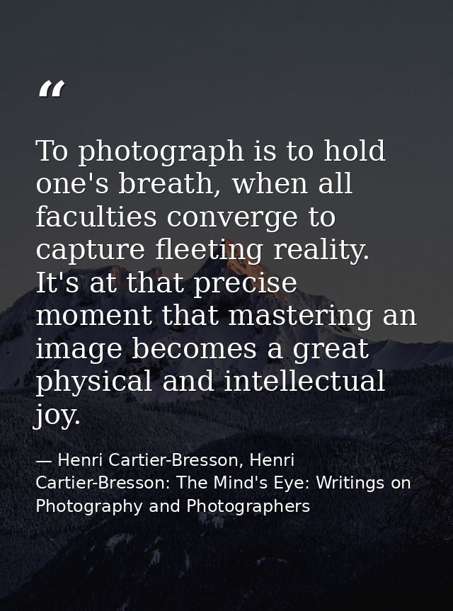 To photograph is to hold one's breath, when all faculties converge to capture fleeting reality. It's at that precise mom — Henri Cartier-Bresson, Henri Cartier-Bresson: The Mind's Eye: Writings on Photography and Photographers