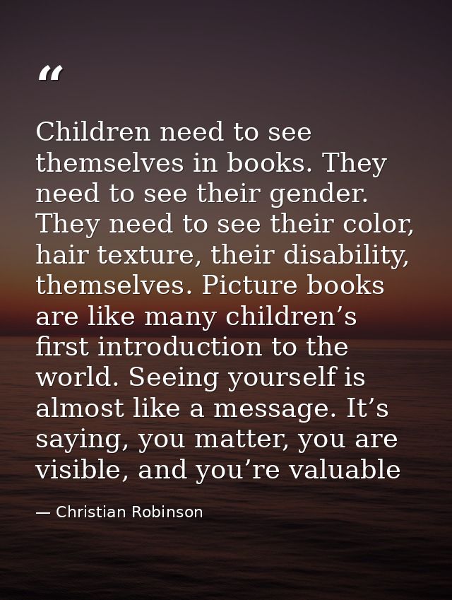 Children need to see themselves in books. They need to see their gender. They need to see their color, hair texture, the — Christian Robinson