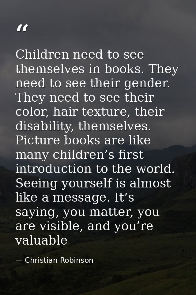 Children need to see themselves in books. They need to see their gender. They need to see their color, hair texture, the — Christian Robinson