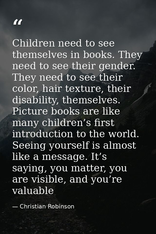 Children need to see themselves in books. They need to see their gender. They need to see their color, hair texture, the — Christian Robinson