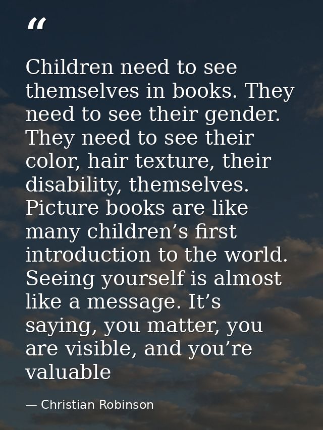 Children need to see themselves in books. They need to see their gender. They need to see their color, hair texture, the — Christian Robinson
