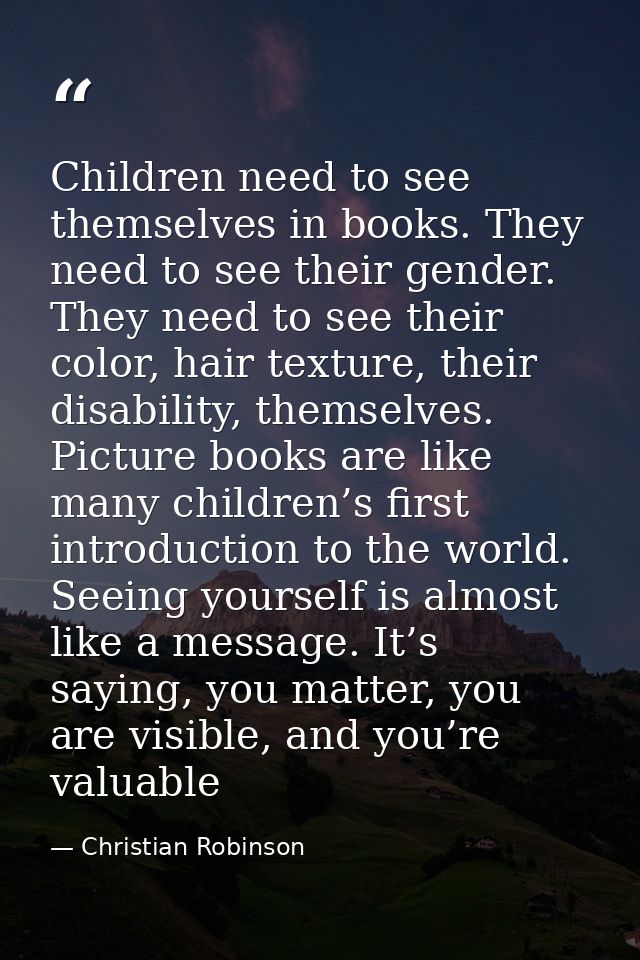 Children need to see themselves in books. They need to see their gender. They need to see their color, hair texture, the — Christian Robinson
