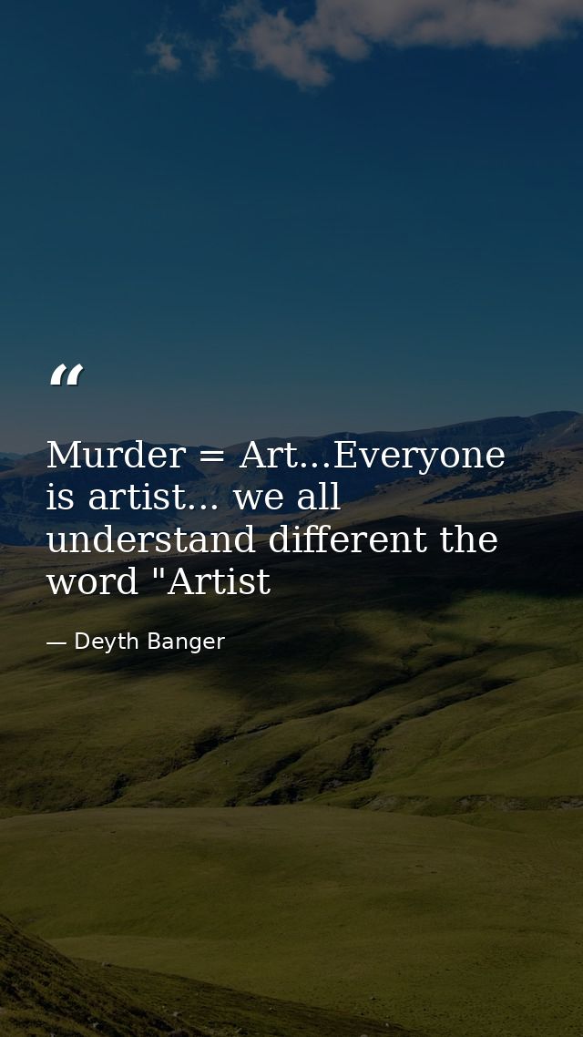 Murder = Art...Everyone is artist... we all understand different the word "Artist — Deyth Banger