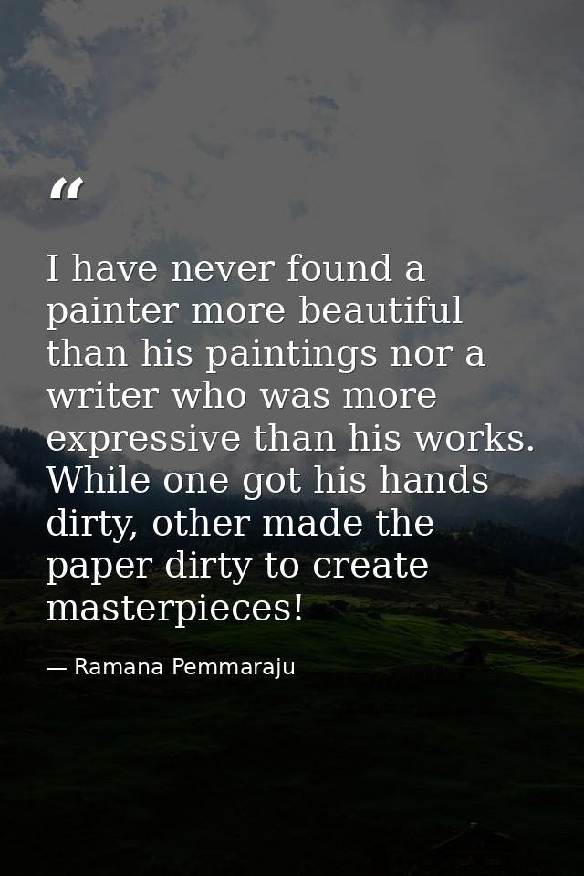 I have never found a painter more beautiful than his paintings nor a writer who was more expressive than his works. Whil — Ramana Pemmaraju