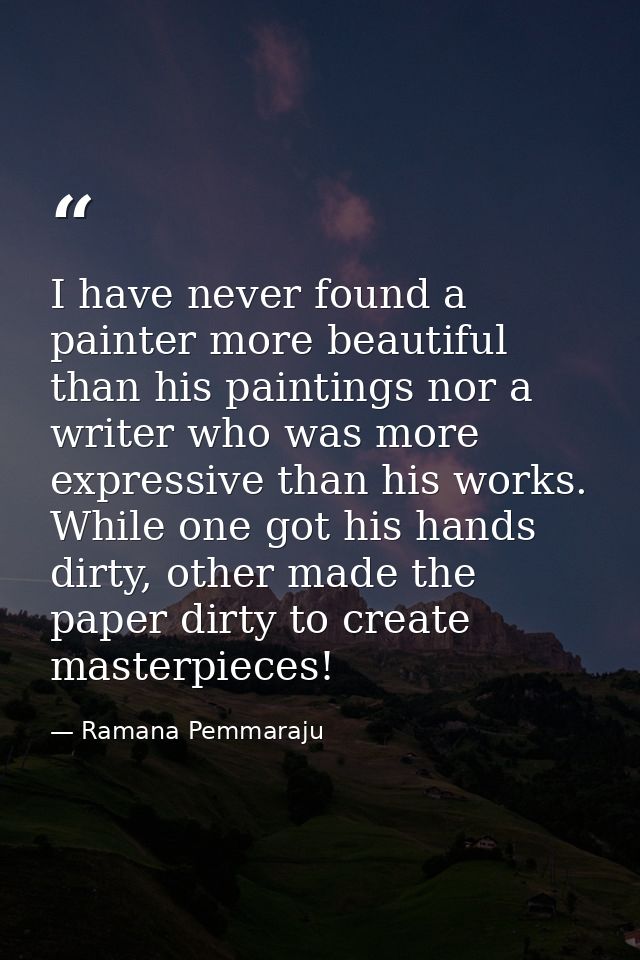 I have never found a painter more beautiful than his paintings nor a writer who was more expressive than his works. Whil — Ramana Pemmaraju