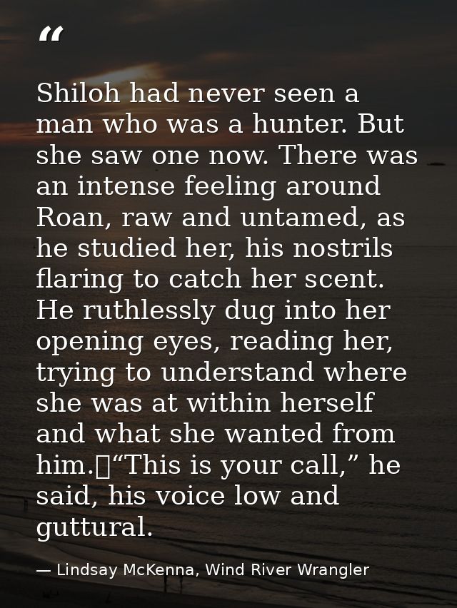 Shiloh had never seen a man who was a hunter. But she saw one now. There was an intense feeling around Roan, raw and unt — Lindsay McKenna, Wind River Wrangler