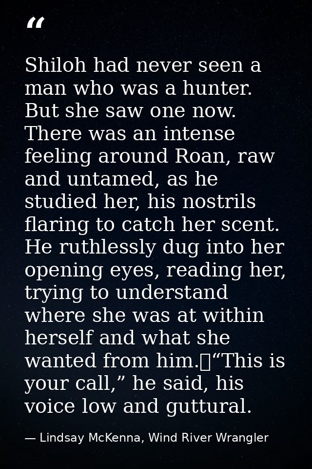 Shiloh had never seen a man who was a hunter. But she saw one now. There was an intense feeling around Roan, raw and unt — Lindsay McKenna, Wind River Wrangler