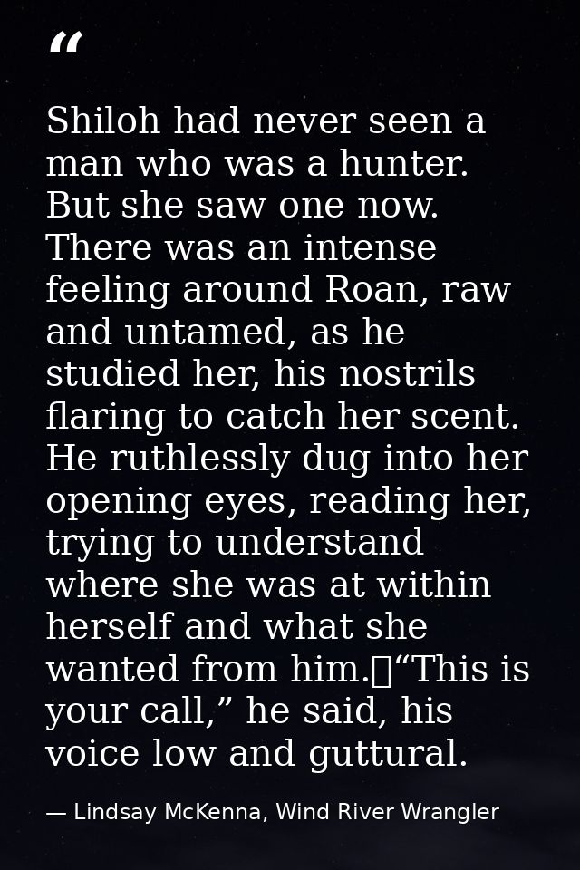 Shiloh had never seen a man who was a hunter. But she saw one now. There was an intense feeling around Roan, raw and unt — Lindsay McKenna, Wind River Wrangler