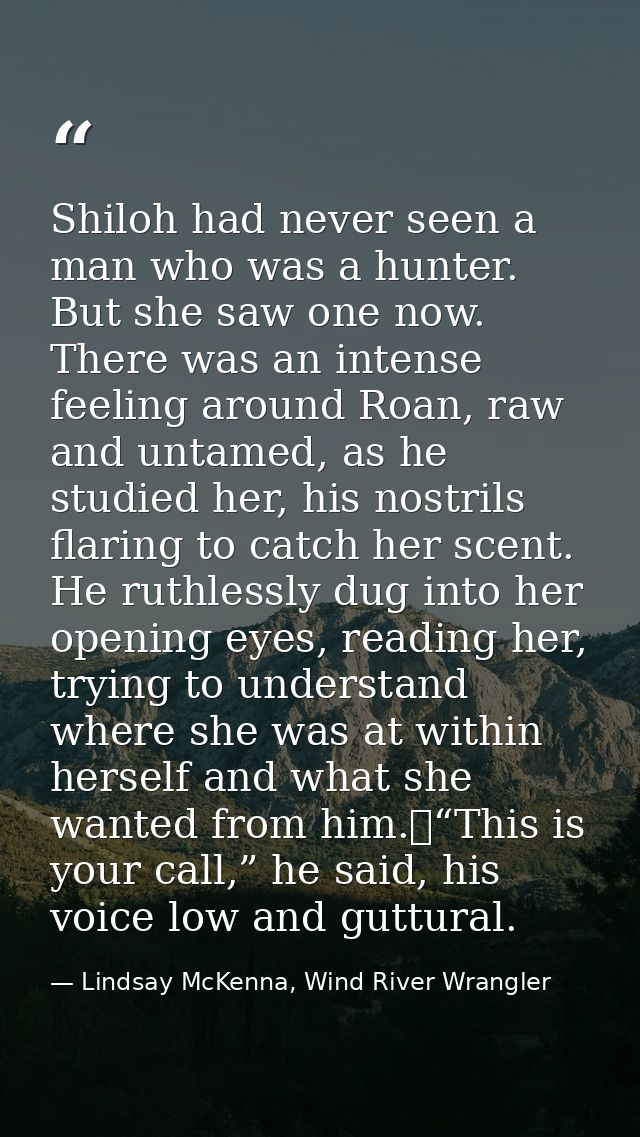Shiloh had never seen a man who was a hunter. But she saw one now. There was an intense feeling around Roan, raw and unt — Lindsay McKenna, Wind River Wrangler