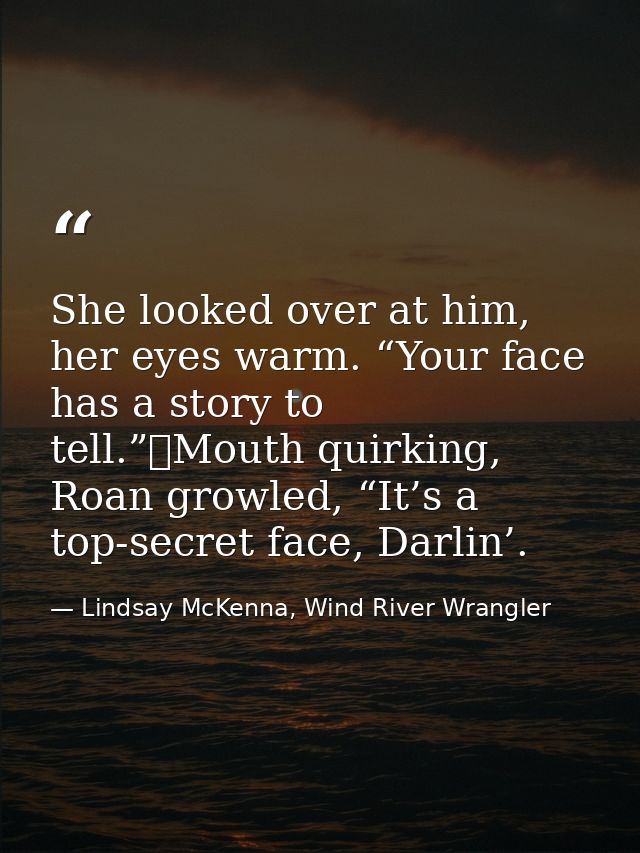 She looked over at him, her eyes warm. “Your face has a story to tell.”	Mouth quirking, Roan growled, “It’s a top-secret — Lindsay McKenna, Wind River Wrangler