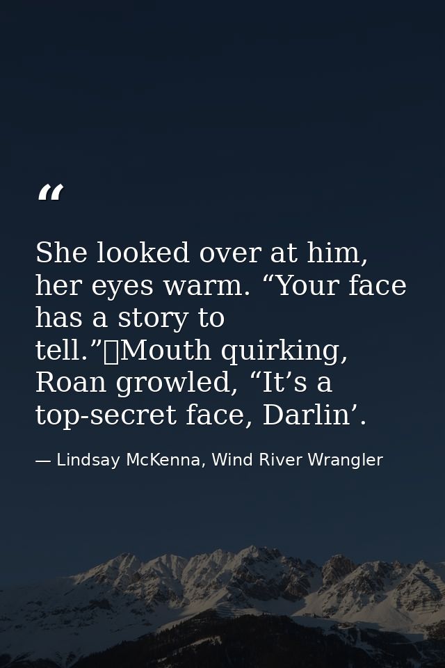 She looked over at him, her eyes warm. “Your face has a story to tell.”	Mouth quirking, Roan growled, “It’s a top-secret — Lindsay McKenna, Wind River Wrangler