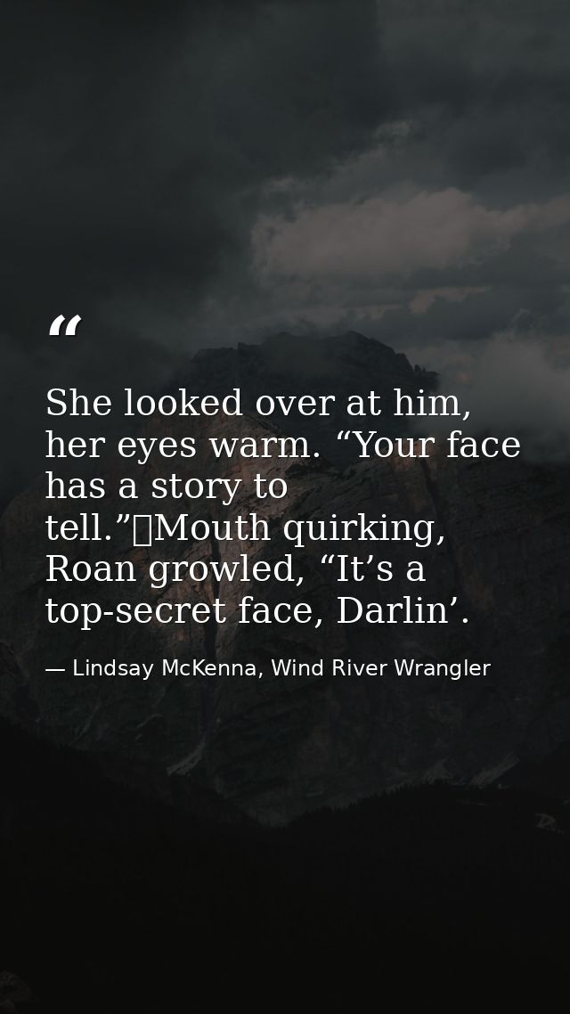 She looked over at him, her eyes warm. “Your face has a story to tell.”	Mouth quirking, Roan growled, “It’s a top-secret — Lindsay McKenna, Wind River Wrangler