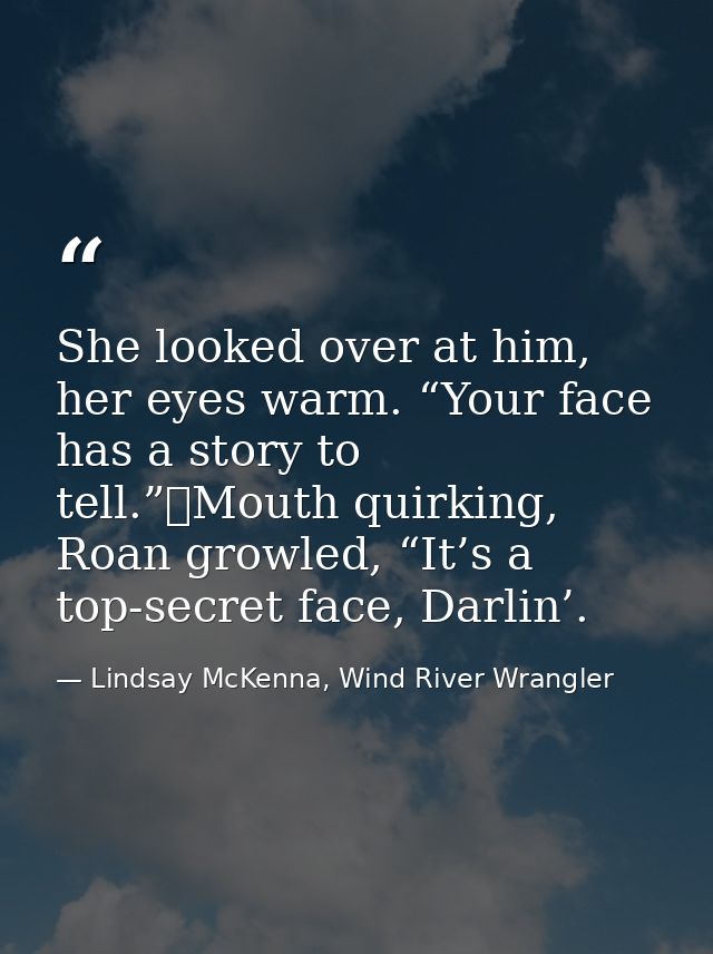 She looked over at him, her eyes warm. “Your face has a story to tell.”	Mouth quirking, Roan growled, “It’s a top-secret — Lindsay McKenna, Wind River Wrangler