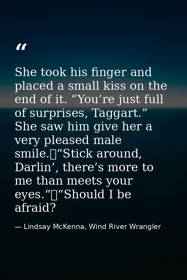 She took his finger and placed a small kiss on the end of it. “You’re just full of surprises, Taggart.” She saw him give — Lindsay McKenna, Wind River Wrangler
