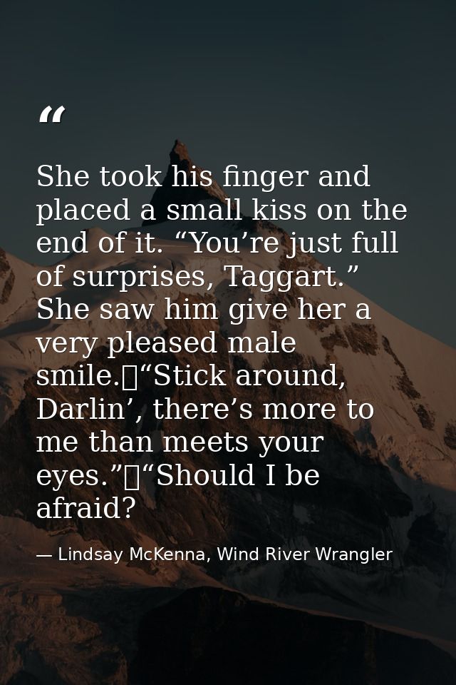 She took his finger and placed a small kiss on the end of it. “You’re just full of surprises, Taggart.” She saw him give — Lindsay McKenna, Wind River Wrangler