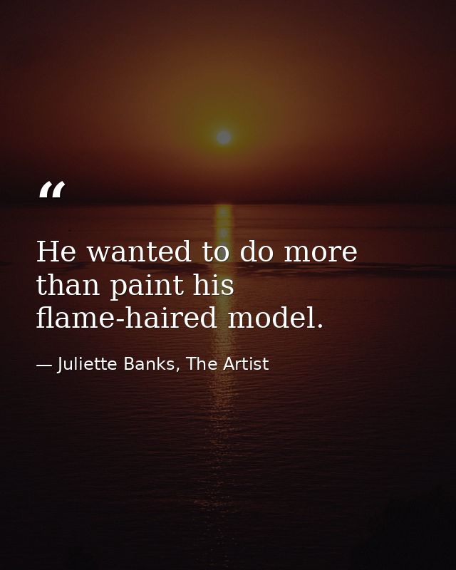 He wanted to do more than paint his flame-haired model. — Juliette Banks, The Artist