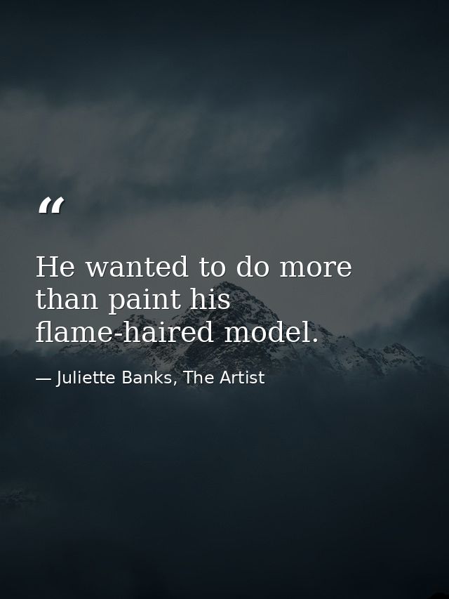 He wanted to do more than paint his flame-haired model. — Juliette Banks, The Artist