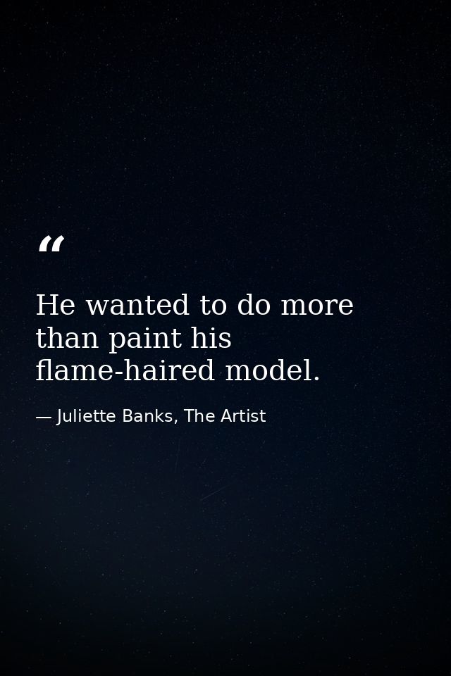 He wanted to do more than paint his flame-haired model. — Juliette Banks, The Artist