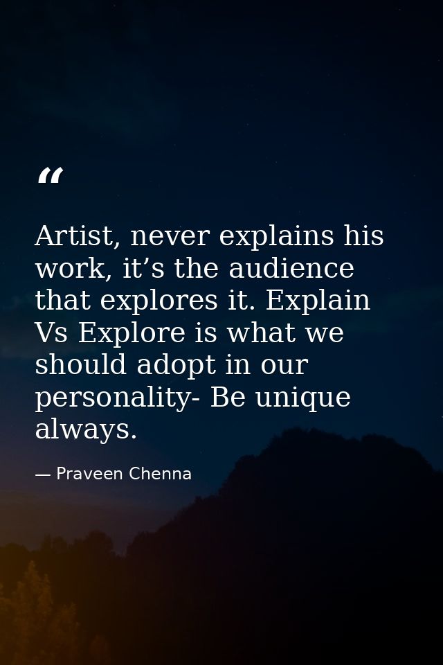 Artist, never explains his work, it’s the audience that explores it. Explain Vs Explore is what we should adopt in our p — Praveen Chenna