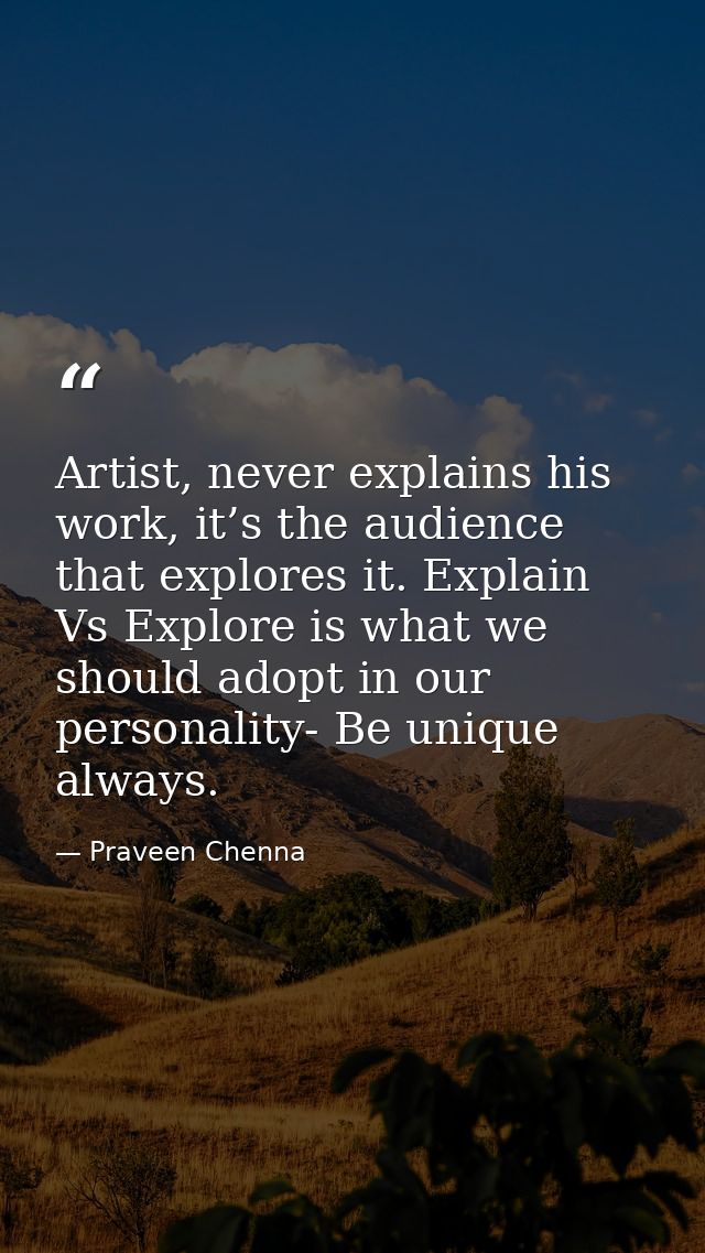 Artist, never explains his work, it’s the audience that explores it. Explain Vs Explore is what we should adopt in our p — Praveen Chenna