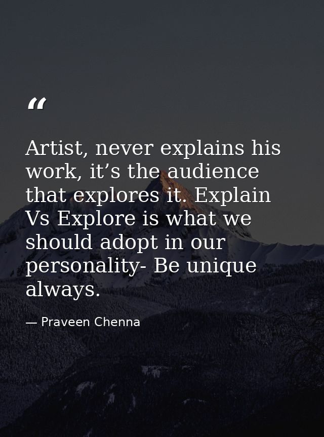 Artist, never explains his work, it’s the audience that explores it. Explain Vs Explore is what we should adopt in our p — Praveen Chenna