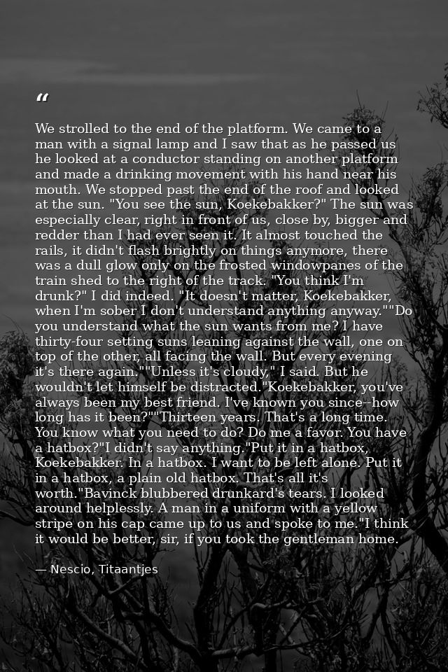 We strolled to the end of the platform. We came to a man with a signal lamp and I saw that as he passed us he looked at  — Nescio, Titaantjes