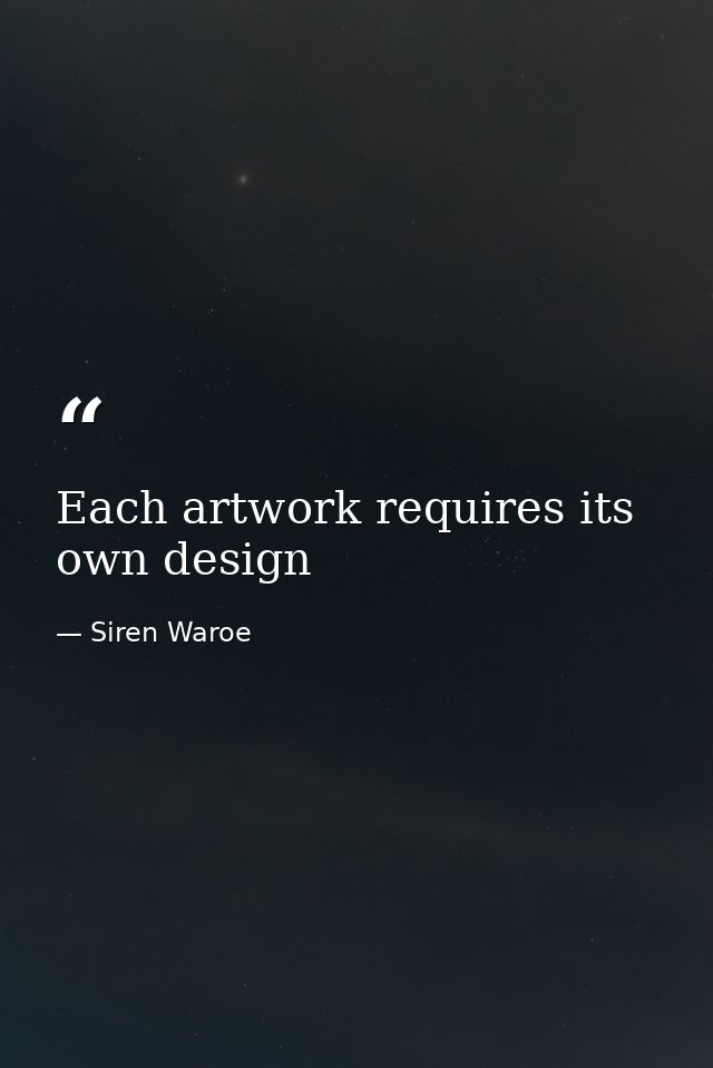 Each artwork requires its own design — Siren Waroe