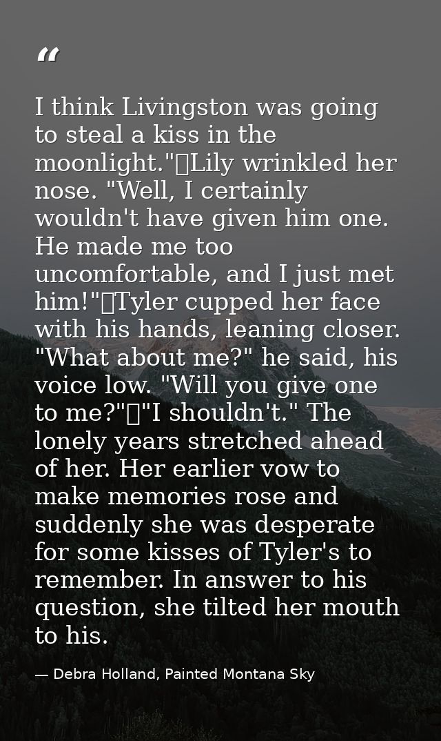 I think Livingston was going to steal a kiss in the moonlight."	Lily wrinkled her nose. "Well, I certainly wouldn't have — Debra Holland, Painted Montana Sky