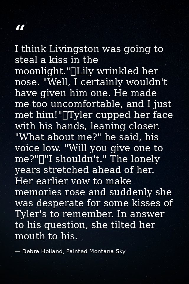 I think Livingston was going to steal a kiss in the moonlight."	Lily wrinkled her nose. "Well, I certainly wouldn't have — Debra Holland, Painted Montana Sky