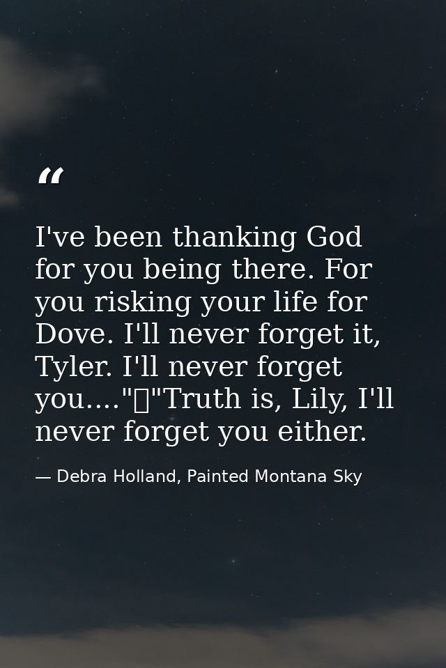 I've been thanking God for you being there. For you risking your life for Dove. I'll never forget it, Tyler. I'll never  — Debra Holland, Painted Montana Sky
