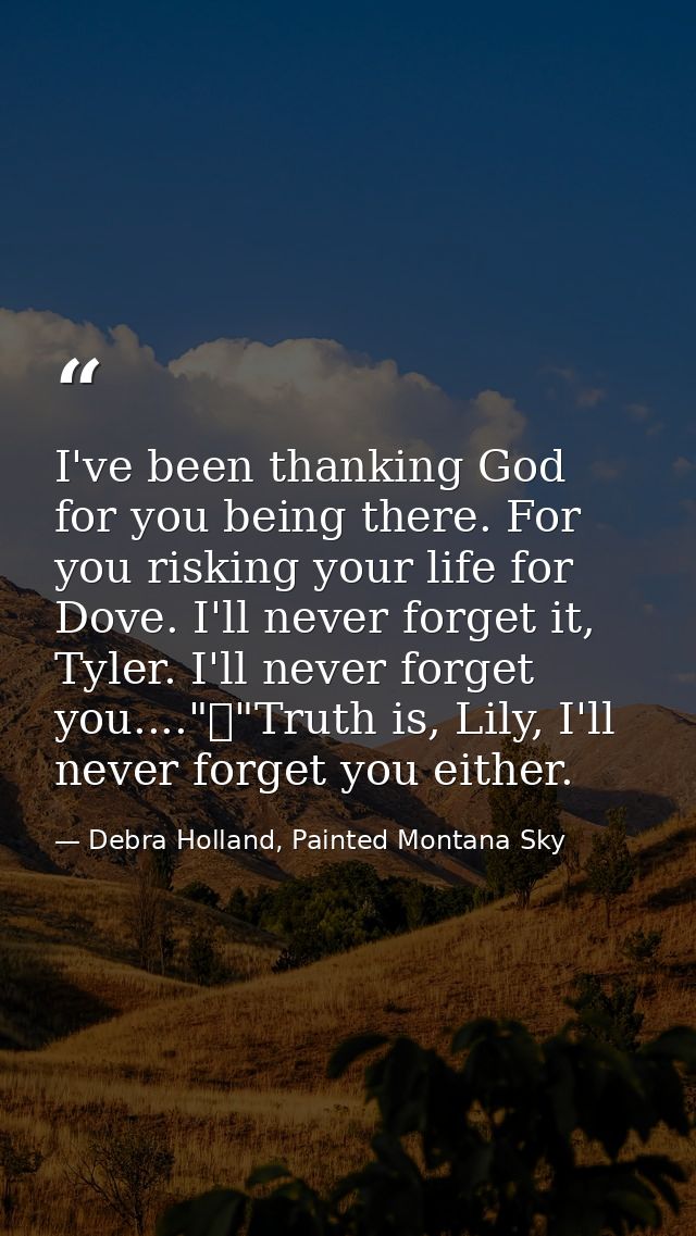 I've been thanking God for you being there. For you risking your life for Dove. I'll never forget it, Tyler. I'll never  — Debra Holland, Painted Montana Sky