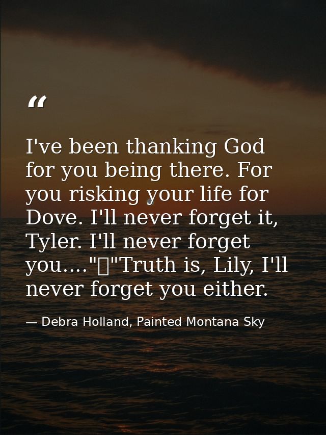 I've been thanking God for you being there. For you risking your life for Dove. I'll never forget it, Tyler. I'll never  — Debra Holland, Painted Montana Sky