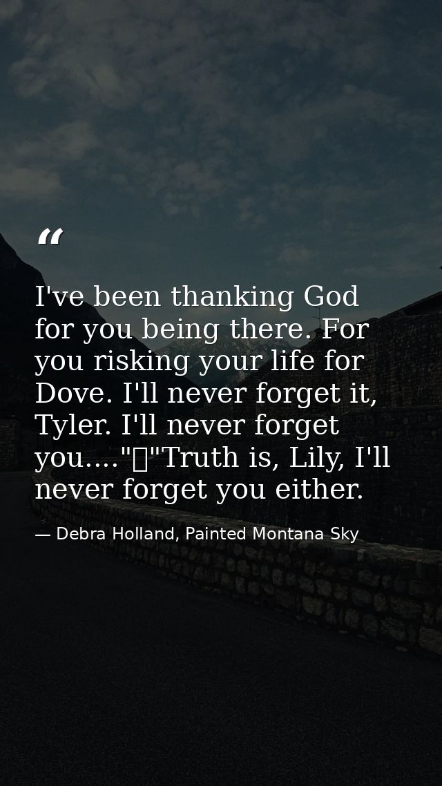 I've been thanking God for you being there. For you risking your life for Dove. I'll never forget it, Tyler. I'll never  — Debra Holland, Painted Montana Sky