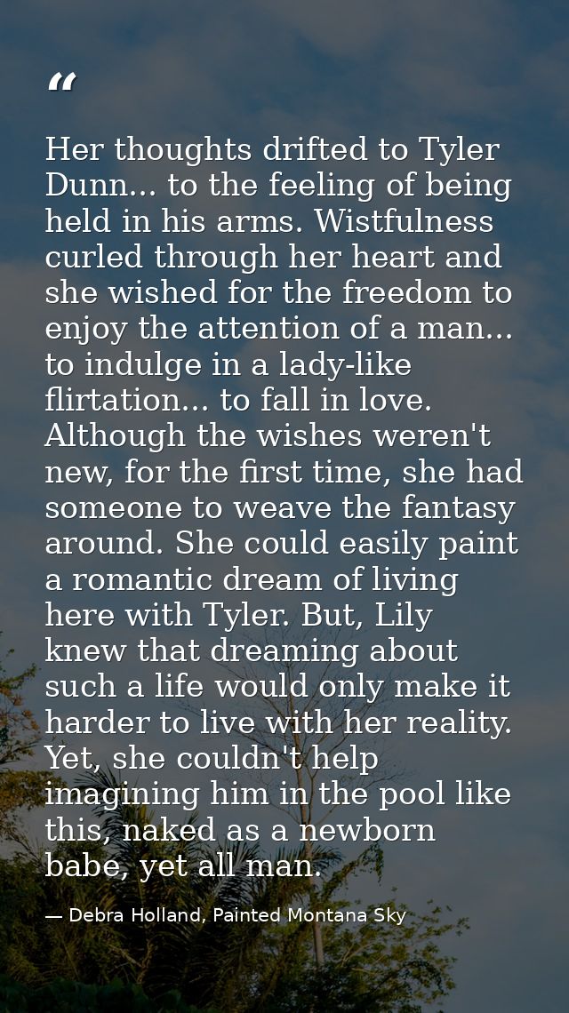 Her thoughts drifted to Tyler Dunn... to the feeling of being held in his arms. Wistfulness curled through her heart and — Debra Holland, Painted Montana Sky