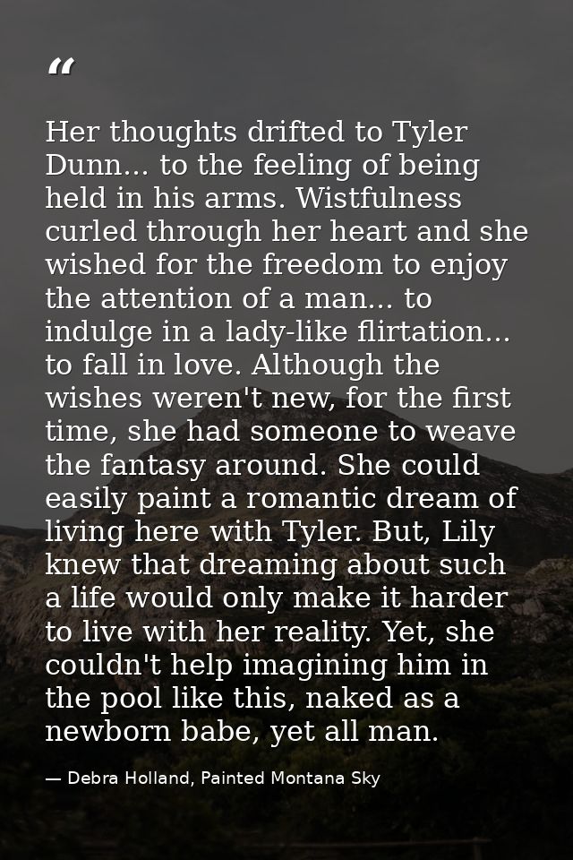Her thoughts drifted to Tyler Dunn... to the feeling of being held in his arms. Wistfulness curled through her heart and — Debra Holland, Painted Montana Sky