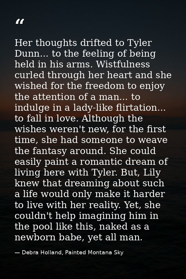 Her thoughts drifted to Tyler Dunn... to the feeling of being held in his arms. Wistfulness curled through her heart and — Debra Holland, Painted Montana Sky