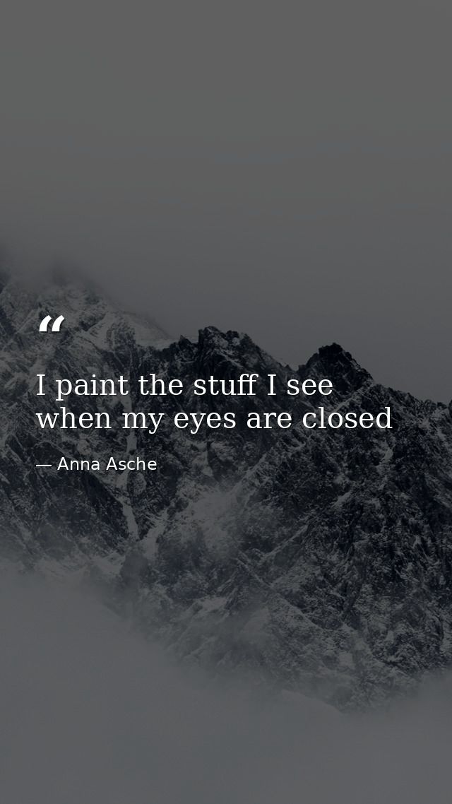 I paint the stuff I see when my eyes are closed — Anna Asche