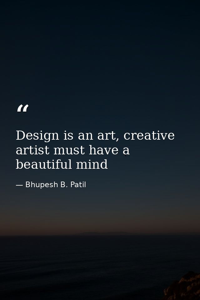 Design is an art, creative artist must have a beautiful mind — Bhupesh B. Patil