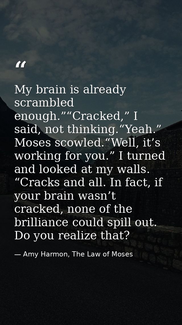 My brain is already scrambled enough.”“Cracked,” I said, not thinking.“Yeah.” Moses scowled.“Well, it’s working for you. — Amy Harmon, The Law of Moses