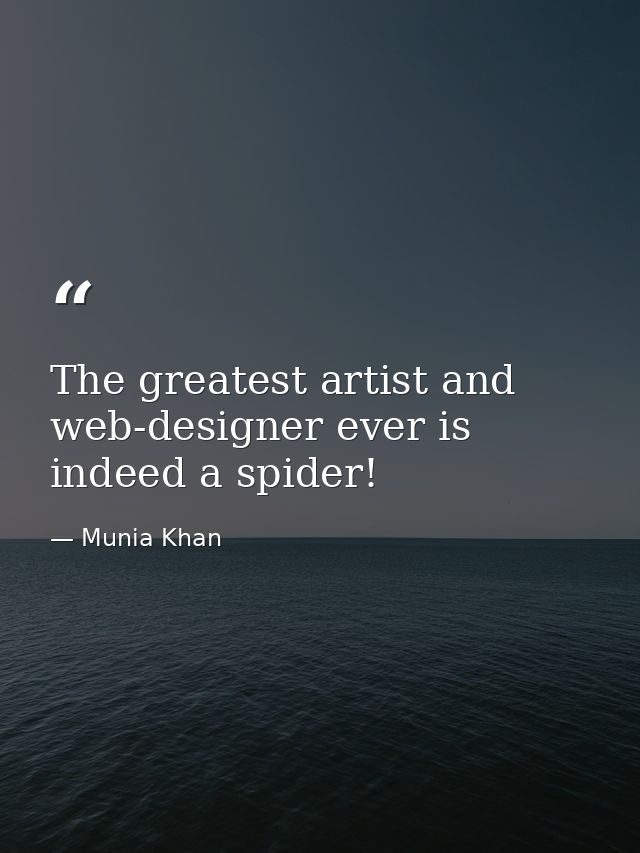 The greatest artist and web-designer ever is indeed a spider! — Munia Khan
