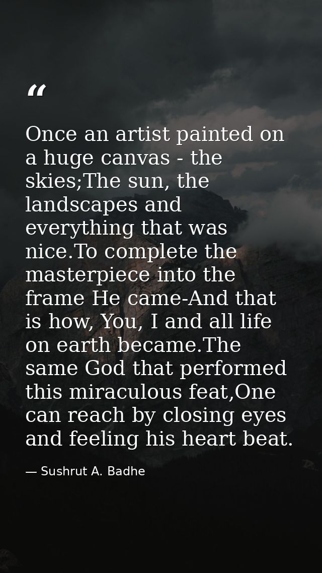 Once an artist painted on a huge canvas - the skies;The sun, the landscapes and everything that was nice.To complete the — Sushrut A. Badhe