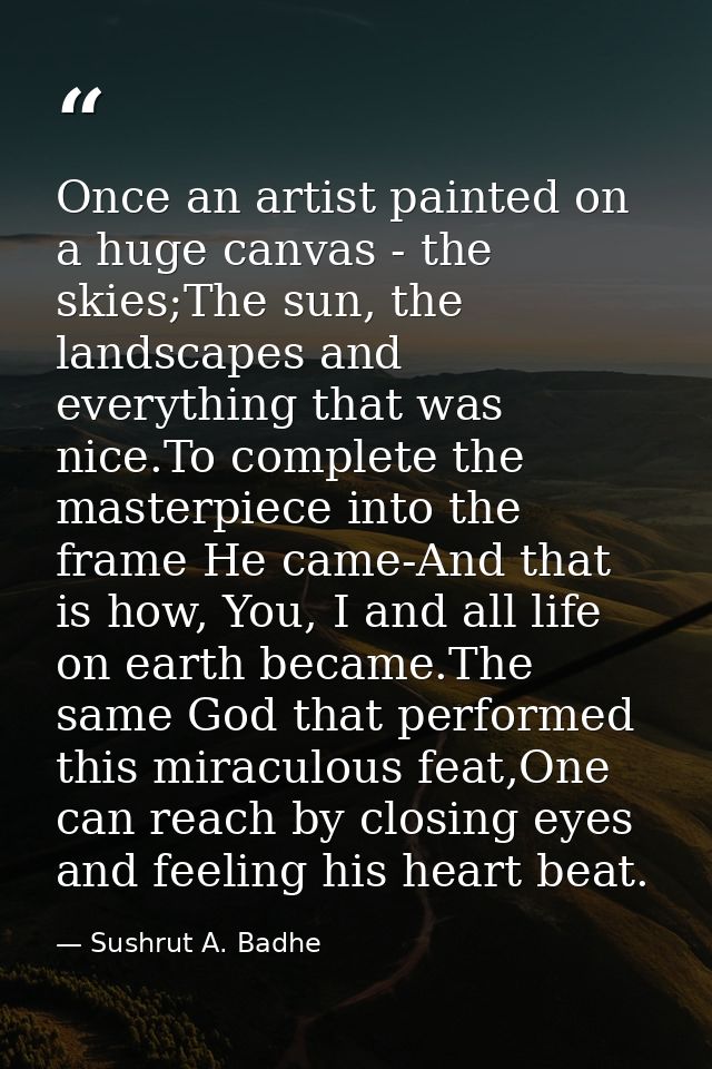 Once an artist painted on a huge canvas - the skies;The sun, the landscapes and everything that was nice.To complete the — Sushrut A. Badhe
