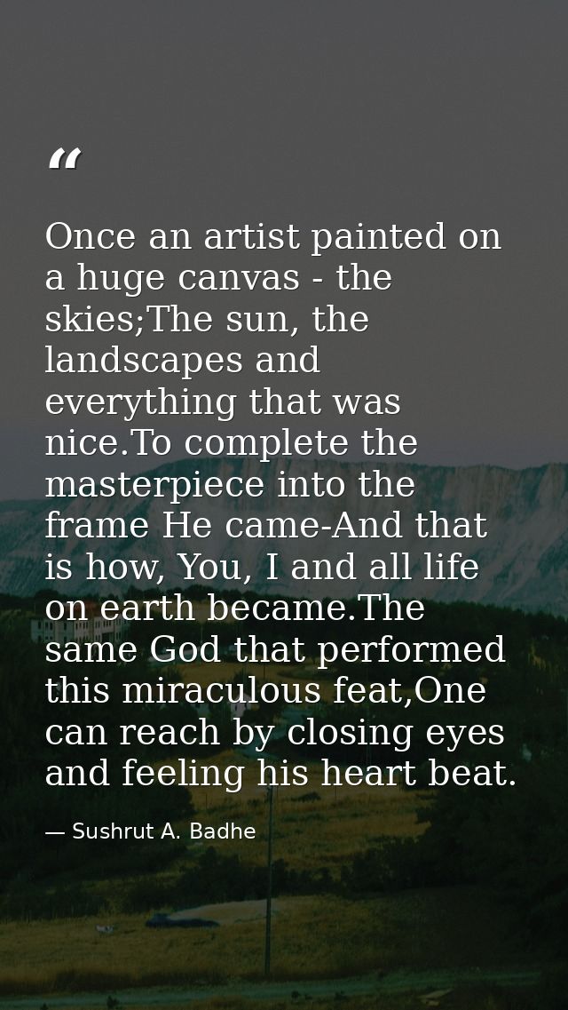 Once an artist painted on a huge canvas - the skies;The sun, the landscapes and everything that was nice.To complete the — Sushrut A. Badhe