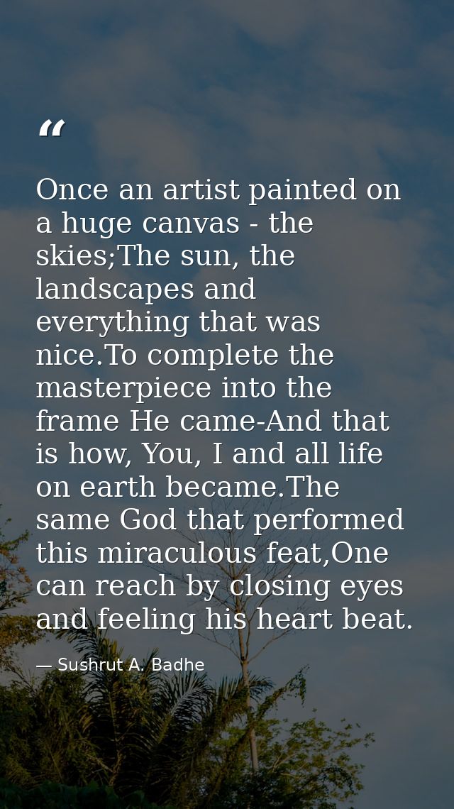 Once an artist painted on a huge canvas - the skies;The sun, the landscapes and everything that was nice.To complete the — Sushrut A. Badhe