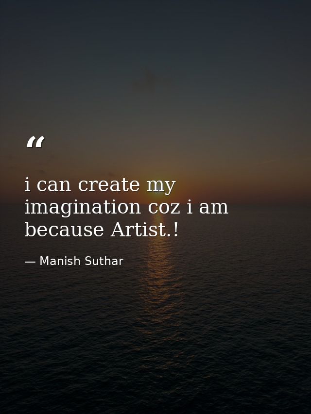 i can create my imagination coz i am because Artist.! — Manish Suthar