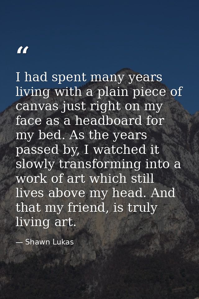 I had spent many years living with a plain piece of canvas just right on my face as a headboard for my bed. As the years — Shawn Lukas