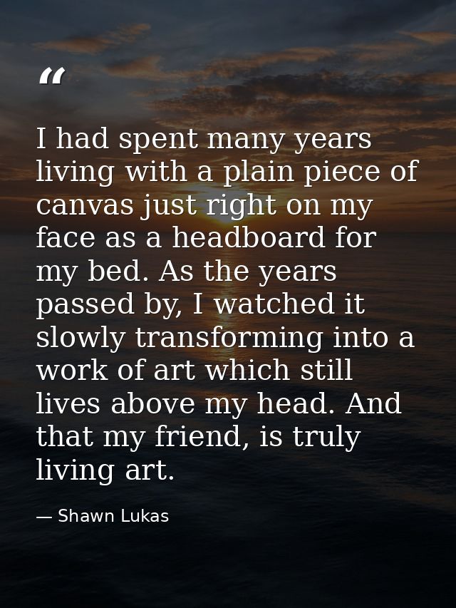 I had spent many years living with a plain piece of canvas just right on my face as a headboard for my bed. As the years — Shawn Lukas