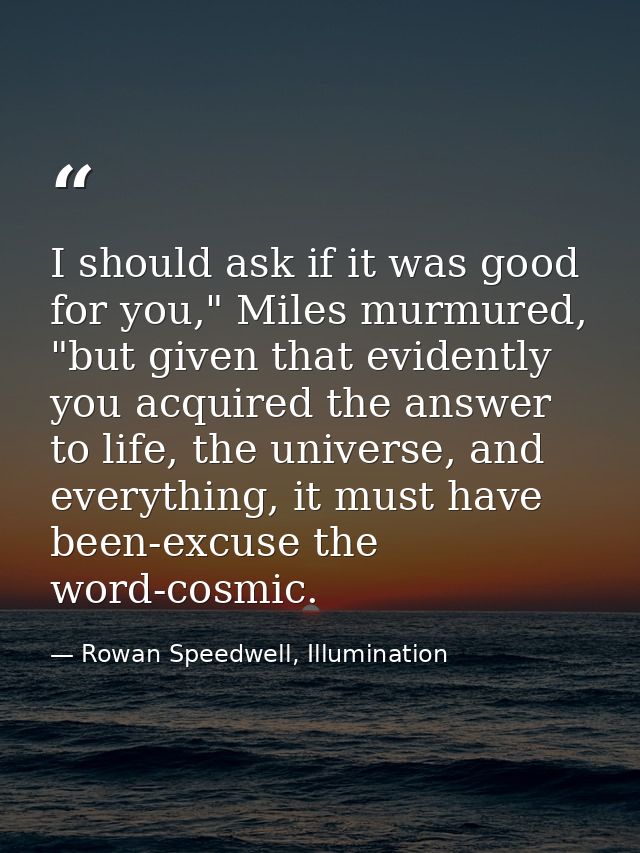 I should ask if it was good for you," Miles murmured, "but given that evidently you acquired the answer to life, the uni — Rowan Speedwell, Illumination