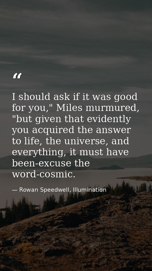 I should ask if it was good for you," Miles murmured, "but given that evidently you acquired the answer to life, the uni — Rowan Speedwell, Illumination